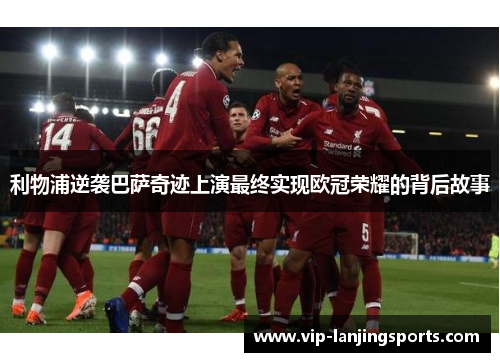 利物浦逆袭巴萨奇迹上演最终实现欧冠荣耀的背后故事