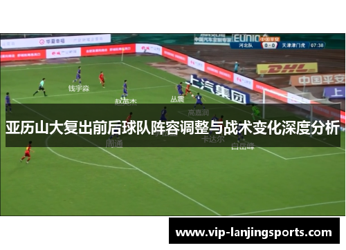 亚历山大复出前后球队阵容调整与战术变化深度分析