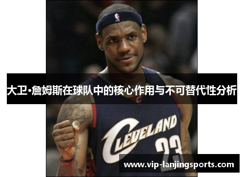 大卫·詹姆斯在球队中的核心作用与不可替代性分析