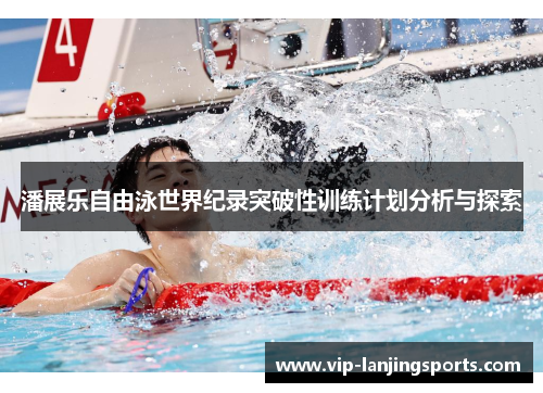 潘展乐自由泳世界纪录突破性训练计划分析与探索