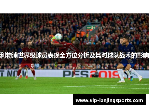利物浦世界级球员表现全方位分析及其对球队战术的影响