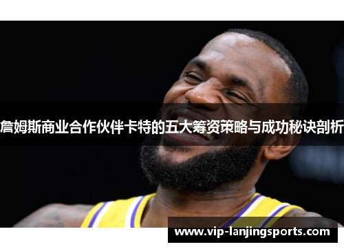 詹姆斯商业合作伙伴卡特的五大筹资策略与成功秘诀剖析